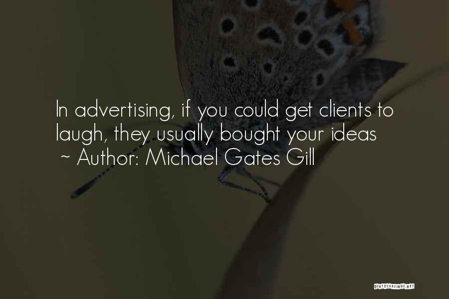 Michael Gates Gill Quotes: In Advertising, If You Could Get Clients To Laugh, They Usually Bought Your Ideas