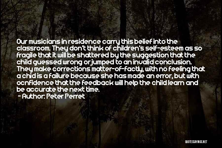 Peter Perret Quotes: Our Musicians In Residence Carry This Belief Into The Classroom. They Don't Think Of Children's Self-esteem As So Fragile That