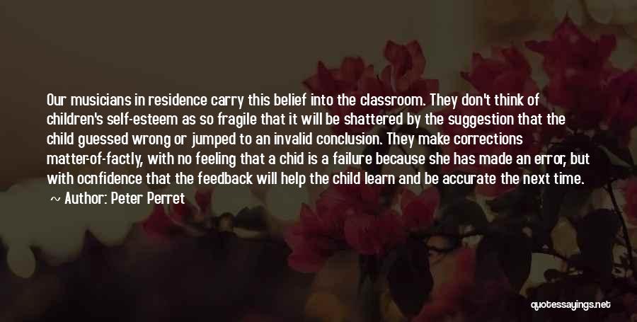 Peter Perret Quotes: Our Musicians In Residence Carry This Belief Into The Classroom. They Don't Think Of Children's Self-esteem As So Fragile That