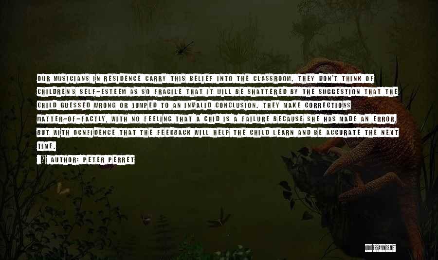 Peter Perret Quotes: Our Musicians In Residence Carry This Belief Into The Classroom. They Don't Think Of Children's Self-esteem As So Fragile That