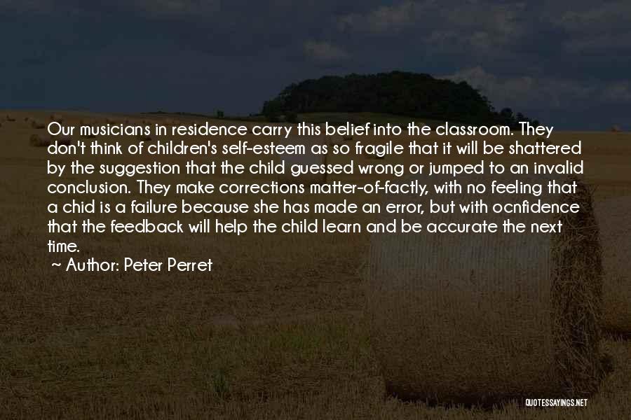 Peter Perret Quotes: Our Musicians In Residence Carry This Belief Into The Classroom. They Don't Think Of Children's Self-esteem As So Fragile That