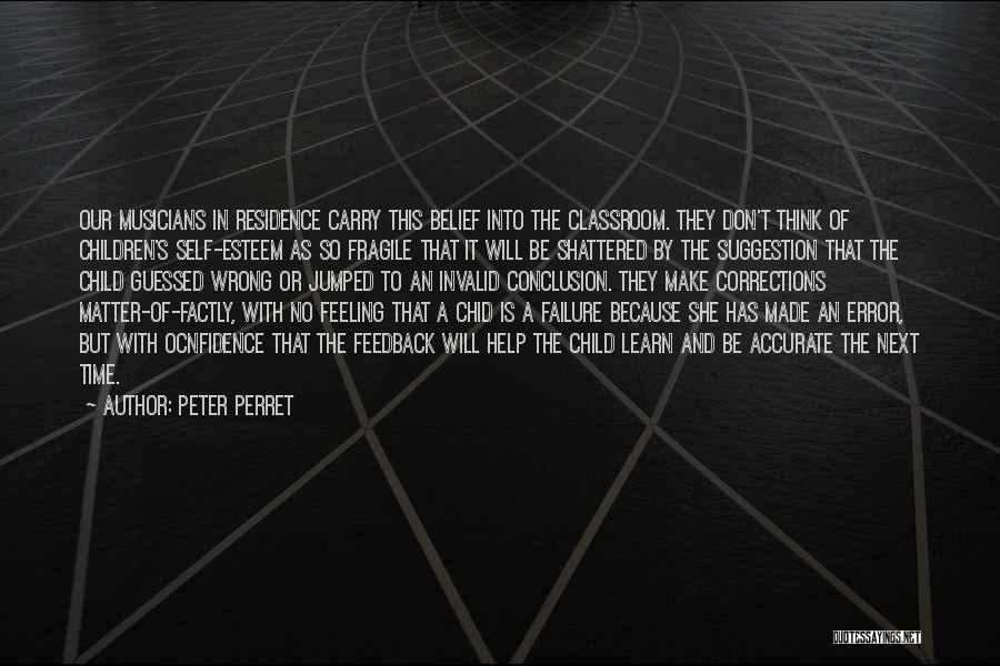 Peter Perret Quotes: Our Musicians In Residence Carry This Belief Into The Classroom. They Don't Think Of Children's Self-esteem As So Fragile That