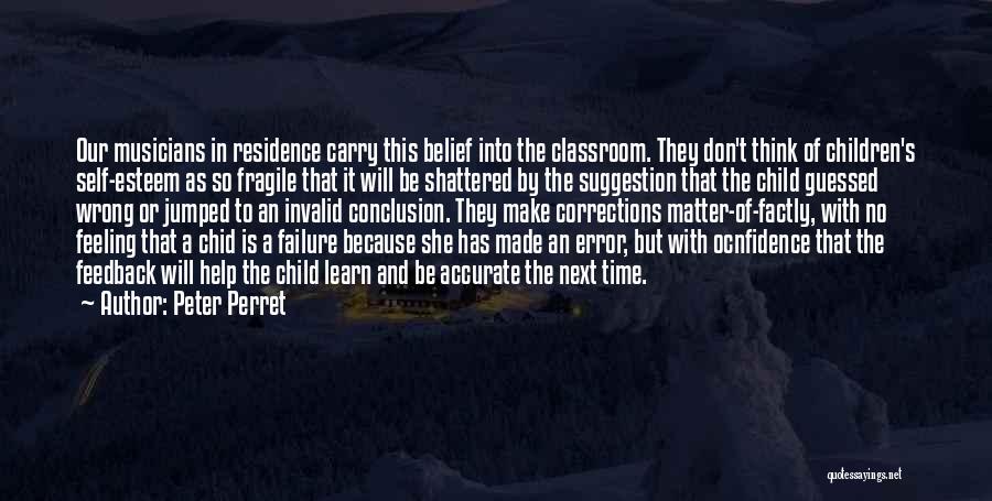 Peter Perret Quotes: Our Musicians In Residence Carry This Belief Into The Classroom. They Don't Think Of Children's Self-esteem As So Fragile That