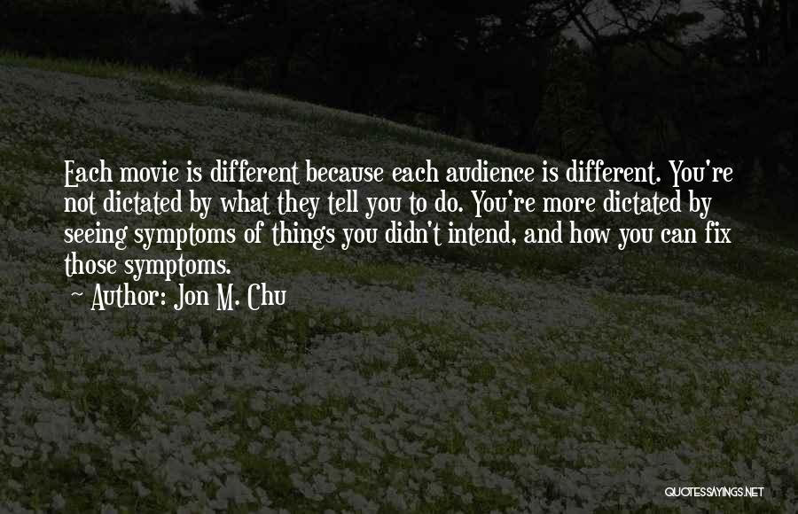 Jon M. Chu Quotes: Each Movie Is Different Because Each Audience Is Different. You're Not Dictated By What They Tell You To Do. You're