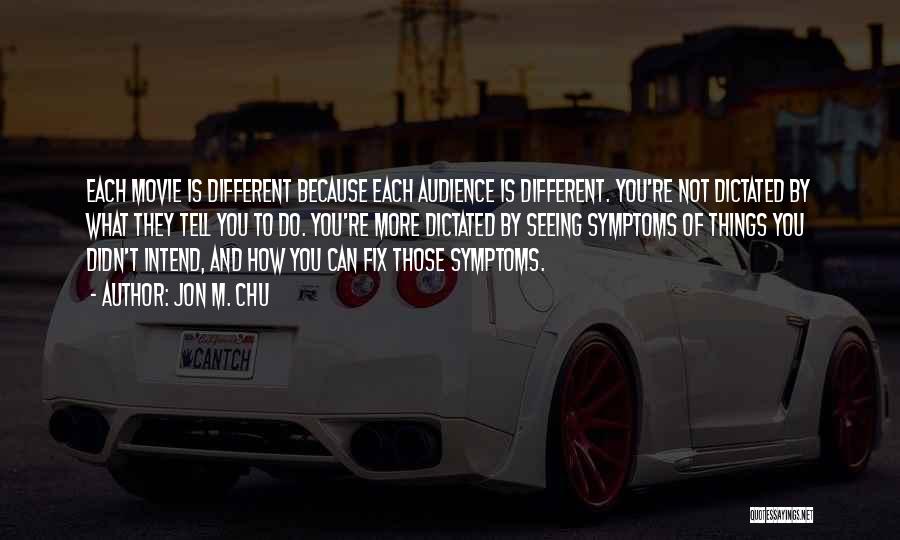 Jon M. Chu Quotes: Each Movie Is Different Because Each Audience Is Different. You're Not Dictated By What They Tell You To Do. You're