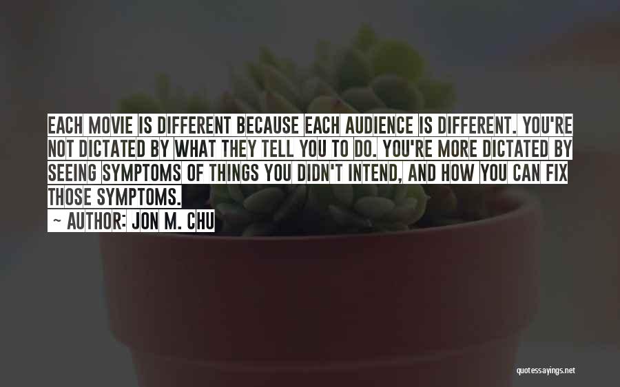 Jon M. Chu Quotes: Each Movie Is Different Because Each Audience Is Different. You're Not Dictated By What They Tell You To Do. You're
