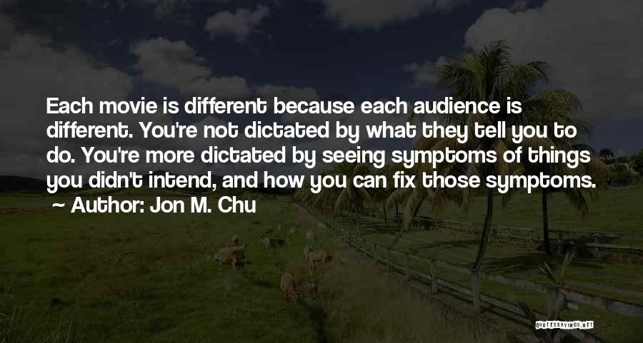 Jon M. Chu Quotes: Each Movie Is Different Because Each Audience Is Different. You're Not Dictated By What They Tell You To Do. You're