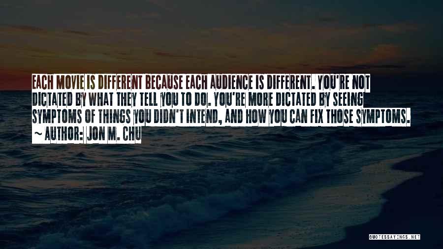 Jon M. Chu Quotes: Each Movie Is Different Because Each Audience Is Different. You're Not Dictated By What They Tell You To Do. You're