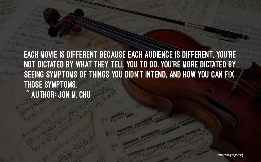Jon M. Chu Quotes: Each Movie Is Different Because Each Audience Is Different. You're Not Dictated By What They Tell You To Do. You're