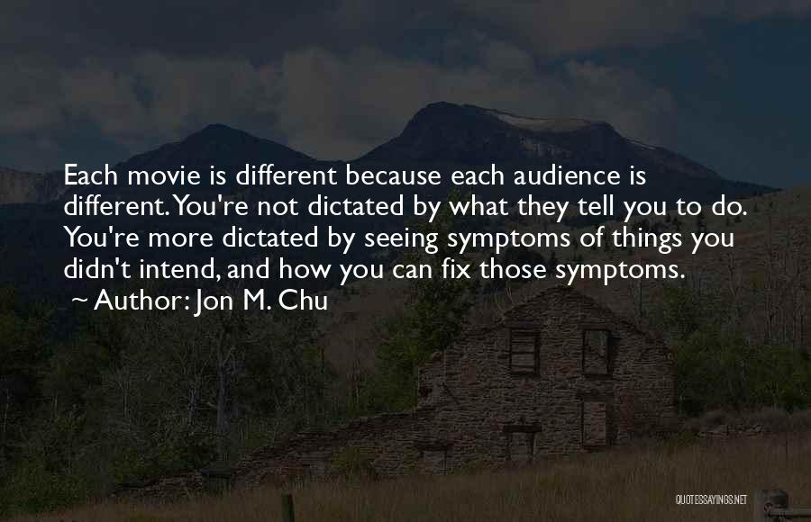 Jon M. Chu Quotes: Each Movie Is Different Because Each Audience Is Different. You're Not Dictated By What They Tell You To Do. You're