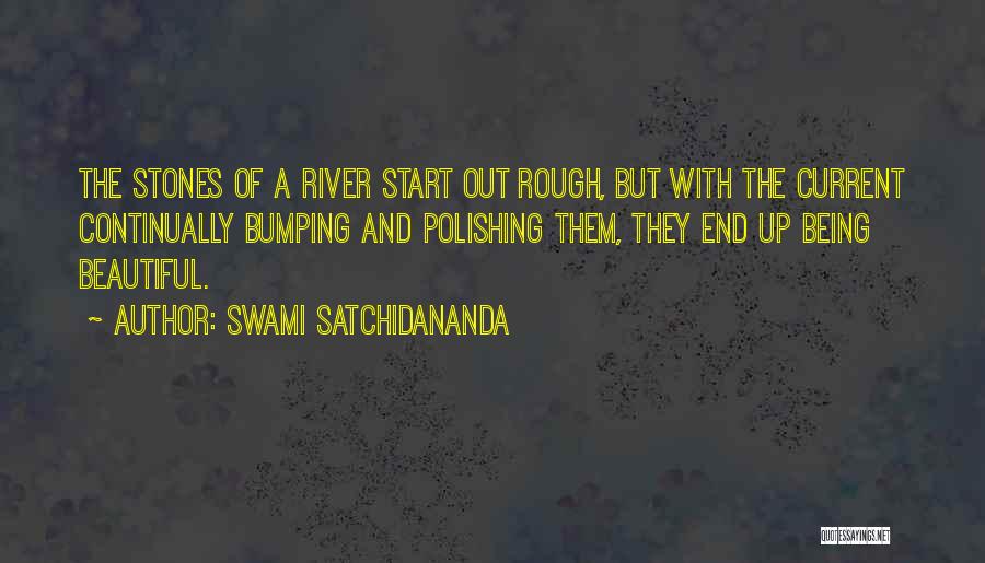 Swami Satchidananda Quotes: The Stones Of A River Start Out Rough, But With The Current Continually Bumping And Polishing Them, They End Up