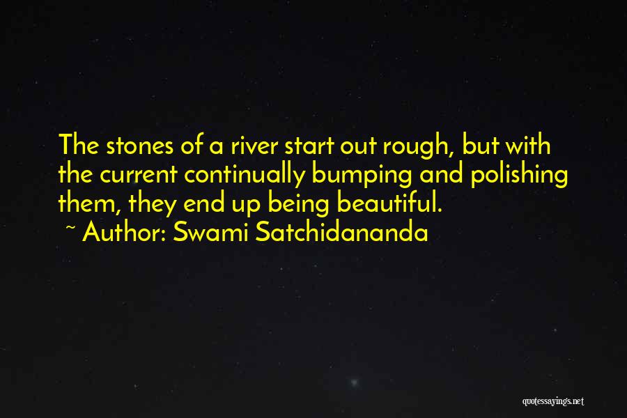 Swami Satchidananda Quotes: The Stones Of A River Start Out Rough, But With The Current Continually Bumping And Polishing Them, They End Up