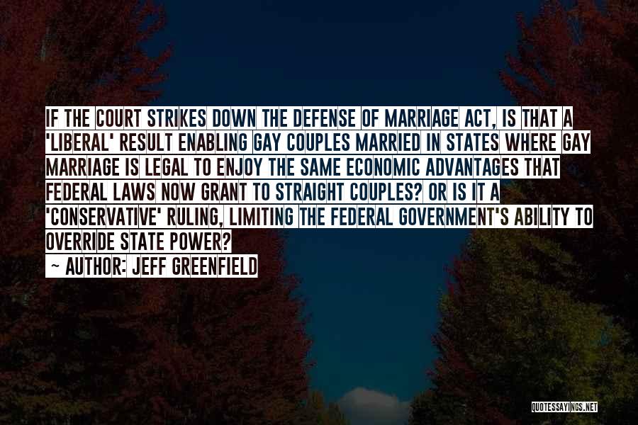 Jeff Greenfield Quotes: If The Court Strikes Down The Defense Of Marriage Act, Is That A 'liberal' Result Enabling Gay Couples Married In
