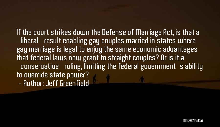 Jeff Greenfield Quotes: If The Court Strikes Down The Defense Of Marriage Act, Is That A 'liberal' Result Enabling Gay Couples Married In