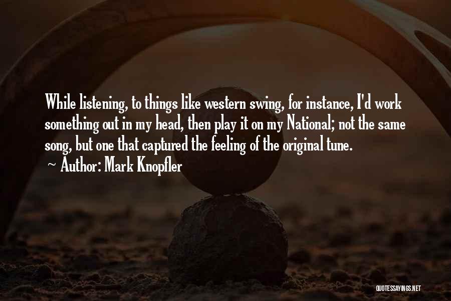 Mark Knopfler Quotes: While Listening, To Things Like Western Swing, For Instance, I'd Work Something Out In My Head, Then Play It On