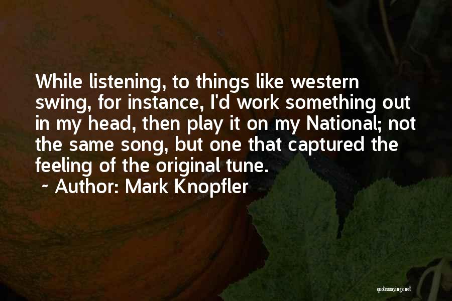 Mark Knopfler Quotes: While Listening, To Things Like Western Swing, For Instance, I'd Work Something Out In My Head, Then Play It On
