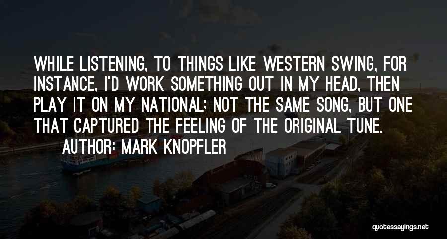 Mark Knopfler Quotes: While Listening, To Things Like Western Swing, For Instance, I'd Work Something Out In My Head, Then Play It On