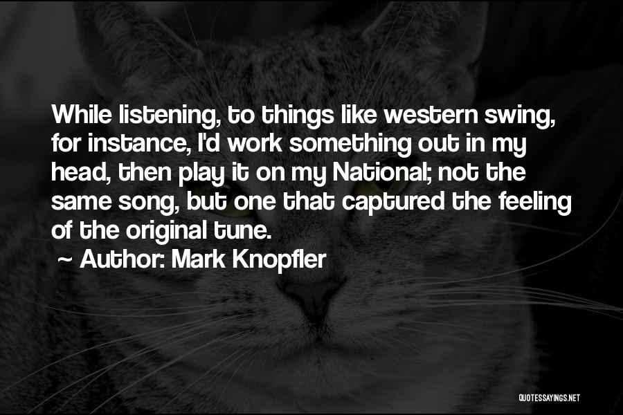 Mark Knopfler Quotes: While Listening, To Things Like Western Swing, For Instance, I'd Work Something Out In My Head, Then Play It On