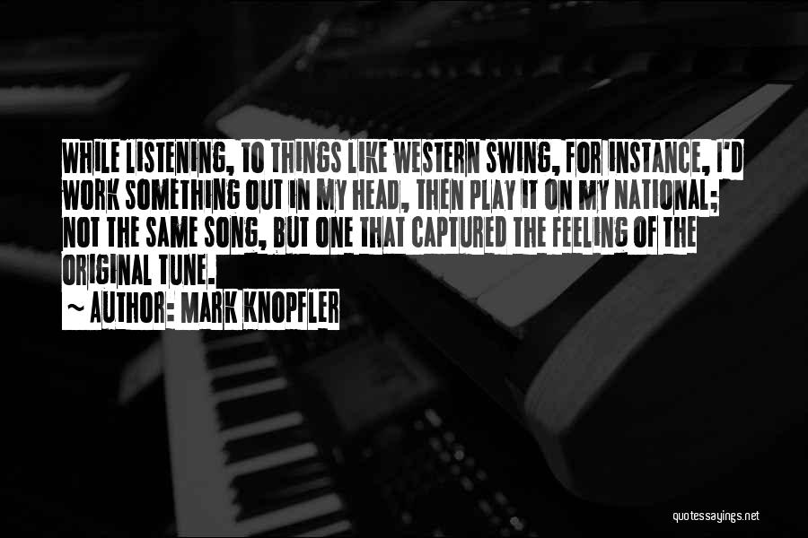 Mark Knopfler Quotes: While Listening, To Things Like Western Swing, For Instance, I'd Work Something Out In My Head, Then Play It On