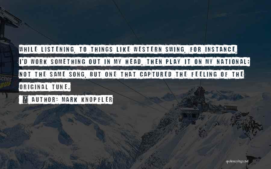 Mark Knopfler Quotes: While Listening, To Things Like Western Swing, For Instance, I'd Work Something Out In My Head, Then Play It On