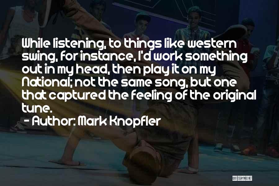 Mark Knopfler Quotes: While Listening, To Things Like Western Swing, For Instance, I'd Work Something Out In My Head, Then Play It On