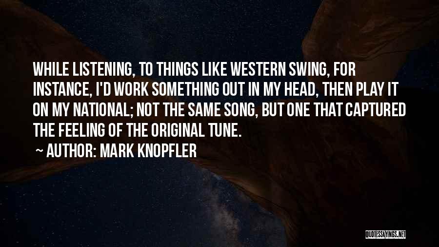 Mark Knopfler Quotes: While Listening, To Things Like Western Swing, For Instance, I'd Work Something Out In My Head, Then Play It On