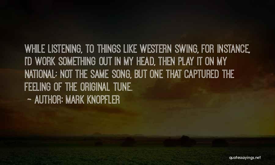 Mark Knopfler Quotes: While Listening, To Things Like Western Swing, For Instance, I'd Work Something Out In My Head, Then Play It On