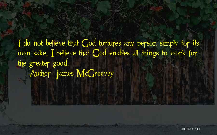 James McGreevey Quotes: I Do Not Believe That God Tortures Any Person Simply For Its Own Sake. I Believe That God Enables All