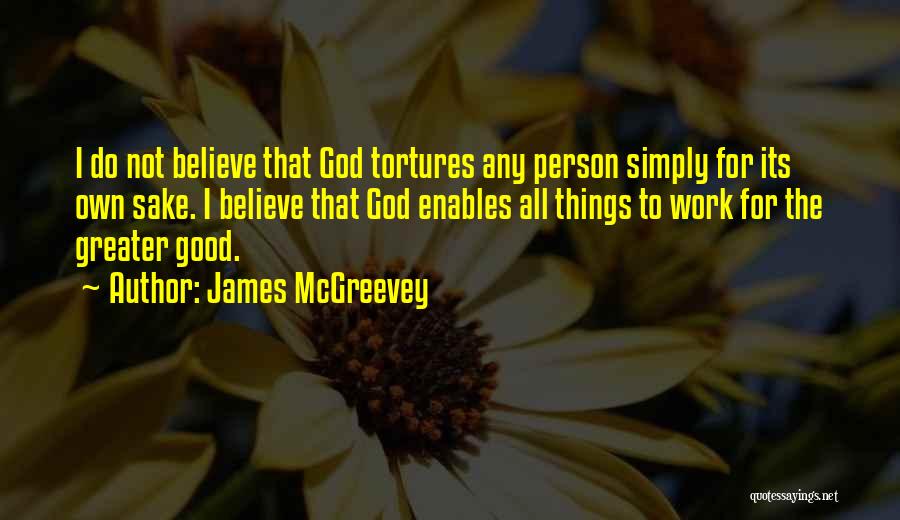 James McGreevey Quotes: I Do Not Believe That God Tortures Any Person Simply For Its Own Sake. I Believe That God Enables All