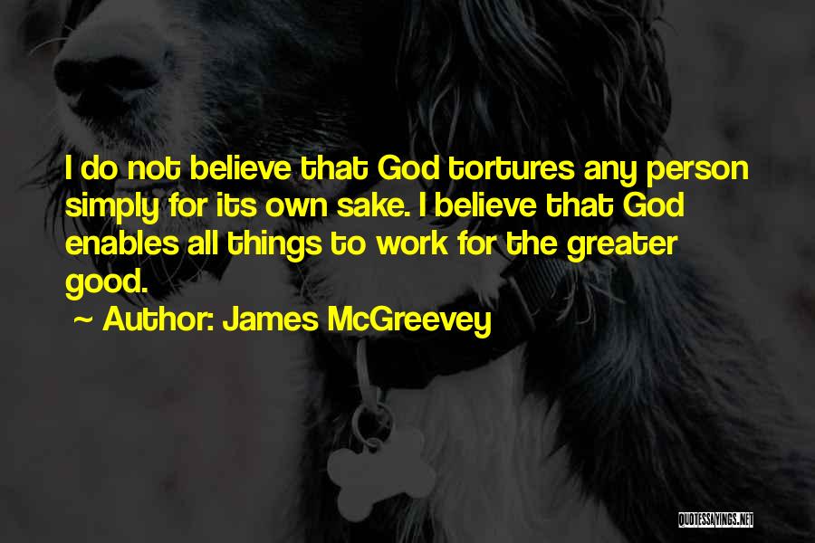 James McGreevey Quotes: I Do Not Believe That God Tortures Any Person Simply For Its Own Sake. I Believe That God Enables All