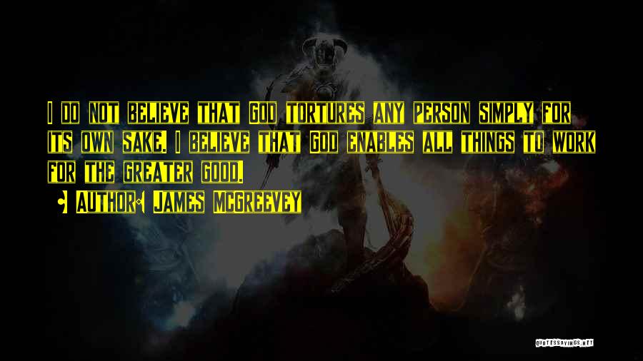 James McGreevey Quotes: I Do Not Believe That God Tortures Any Person Simply For Its Own Sake. I Believe That God Enables All