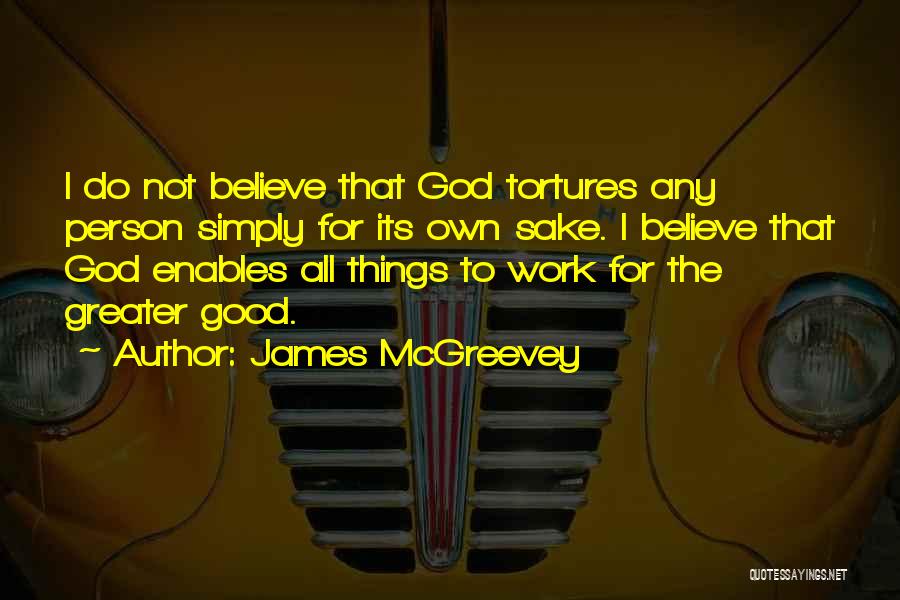 James McGreevey Quotes: I Do Not Believe That God Tortures Any Person Simply For Its Own Sake. I Believe That God Enables All