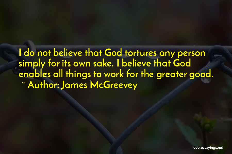 James McGreevey Quotes: I Do Not Believe That God Tortures Any Person Simply For Its Own Sake. I Believe That God Enables All