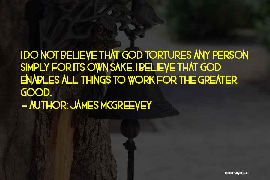 James McGreevey Quotes: I Do Not Believe That God Tortures Any Person Simply For Its Own Sake. I Believe That God Enables All