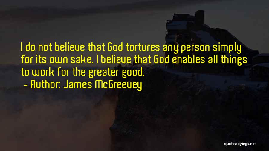 James McGreevey Quotes: I Do Not Believe That God Tortures Any Person Simply For Its Own Sake. I Believe That God Enables All