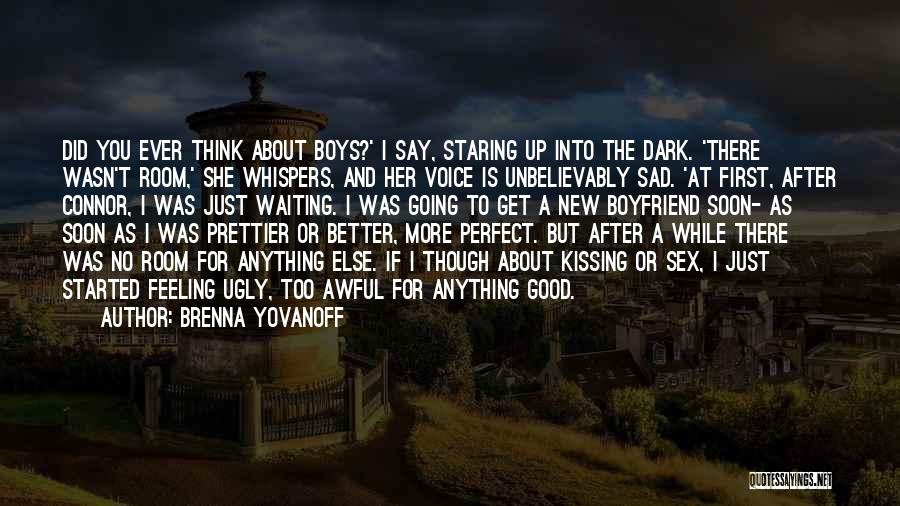 Brenna Yovanoff Quotes: Did You Ever Think About Boys?' I Say, Staring Up Into The Dark. 'there Wasn't Room,' She Whispers, And Her