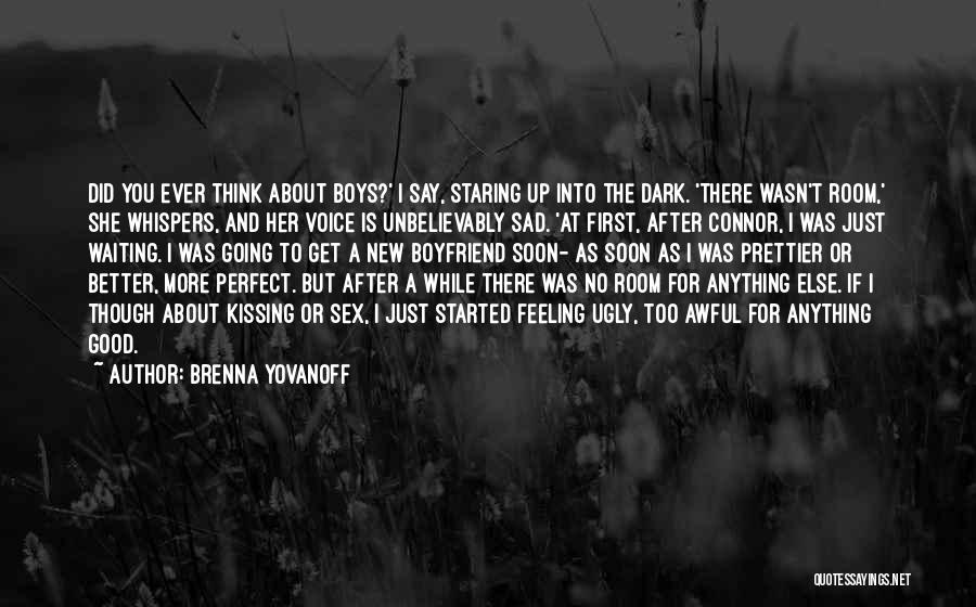 Brenna Yovanoff Quotes: Did You Ever Think About Boys?' I Say, Staring Up Into The Dark. 'there Wasn't Room,' She Whispers, And Her