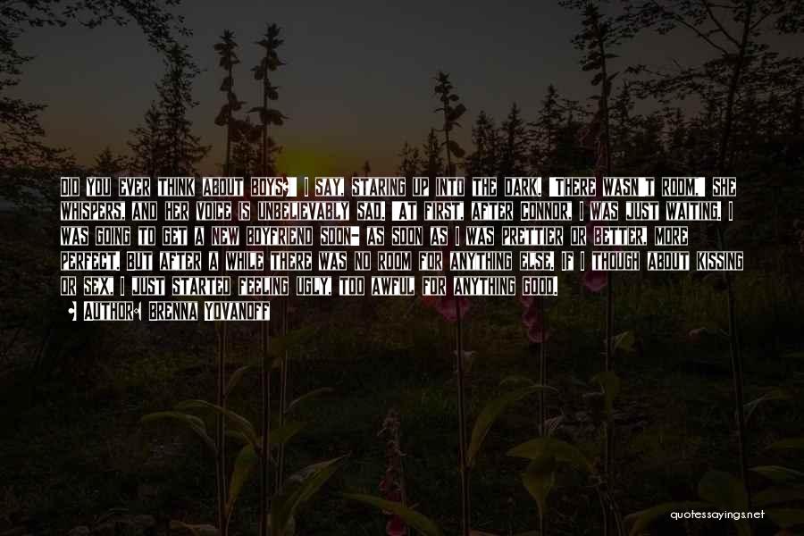 Brenna Yovanoff Quotes: Did You Ever Think About Boys?' I Say, Staring Up Into The Dark. 'there Wasn't Room,' She Whispers, And Her