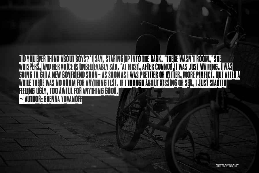 Brenna Yovanoff Quotes: Did You Ever Think About Boys?' I Say, Staring Up Into The Dark. 'there Wasn't Room,' She Whispers, And Her