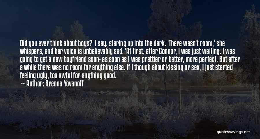 Brenna Yovanoff Quotes: Did You Ever Think About Boys?' I Say, Staring Up Into The Dark. 'there Wasn't Room,' She Whispers, And Her