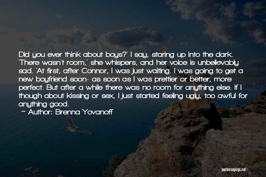 Brenna Yovanoff Quotes: Did You Ever Think About Boys?' I Say, Staring Up Into The Dark. 'there Wasn't Room,' She Whispers, And Her