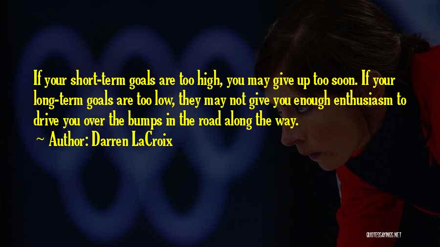 Darren LaCroix Quotes: If Your Short-term Goals Are Too High, You May Give Up Too Soon. If Your Long-term Goals Are Too Low,