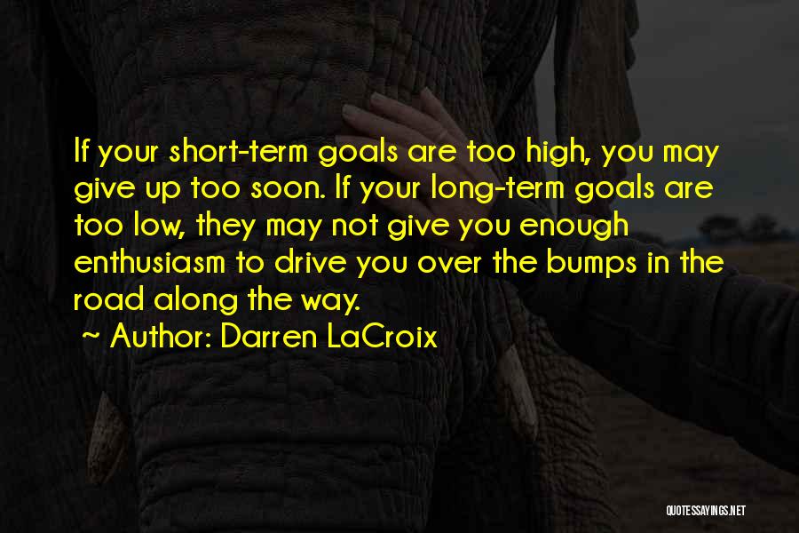 Darren LaCroix Quotes: If Your Short-term Goals Are Too High, You May Give Up Too Soon. If Your Long-term Goals Are Too Low,