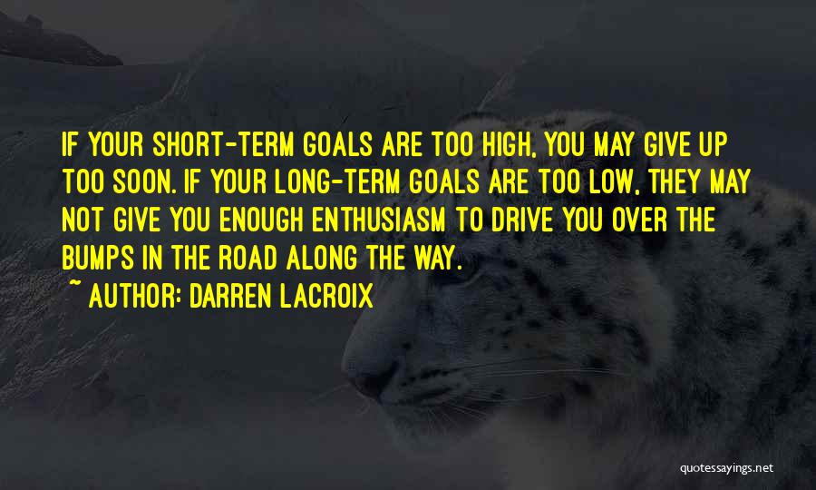 Darren LaCroix Quotes: If Your Short-term Goals Are Too High, You May Give Up Too Soon. If Your Long-term Goals Are Too Low,