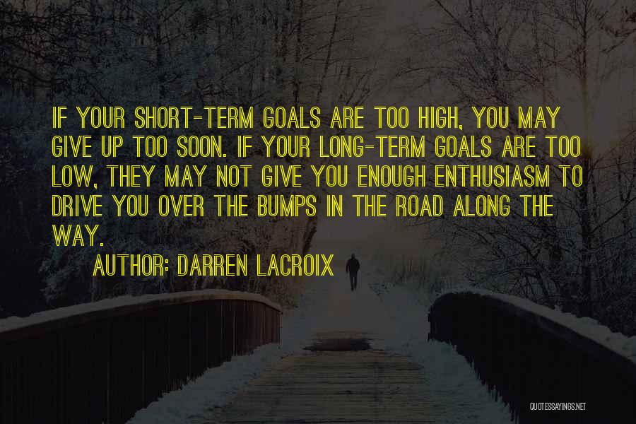 Darren LaCroix Quotes: If Your Short-term Goals Are Too High, You May Give Up Too Soon. If Your Long-term Goals Are Too Low,