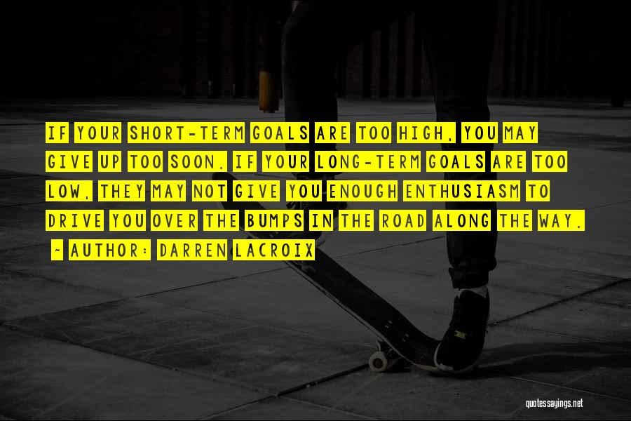 Darren LaCroix Quotes: If Your Short-term Goals Are Too High, You May Give Up Too Soon. If Your Long-term Goals Are Too Low,