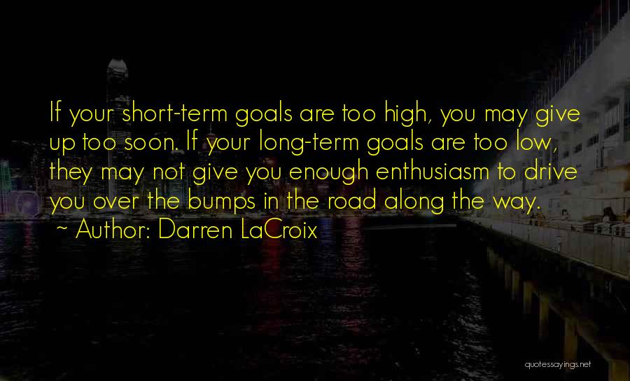 Darren LaCroix Quotes: If Your Short-term Goals Are Too High, You May Give Up Too Soon. If Your Long-term Goals Are Too Low,