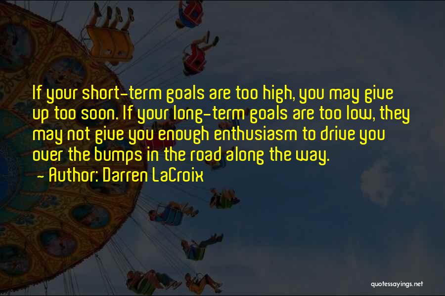 Darren LaCroix Quotes: If Your Short-term Goals Are Too High, You May Give Up Too Soon. If Your Long-term Goals Are Too Low,