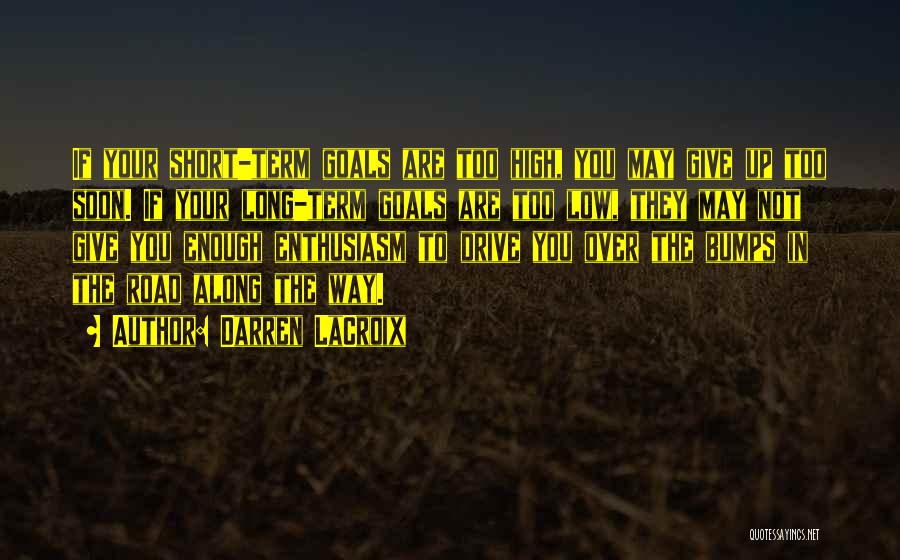 Darren LaCroix Quotes: If Your Short-term Goals Are Too High, You May Give Up Too Soon. If Your Long-term Goals Are Too Low,