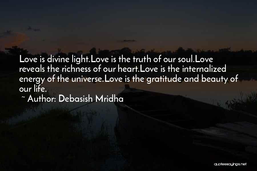 Debasish Mridha Quotes: Love Is Divine Light.love Is The Truth Of Our Soul.love Reveals The Richness Of Our Heart.love Is The Internalized Energy
